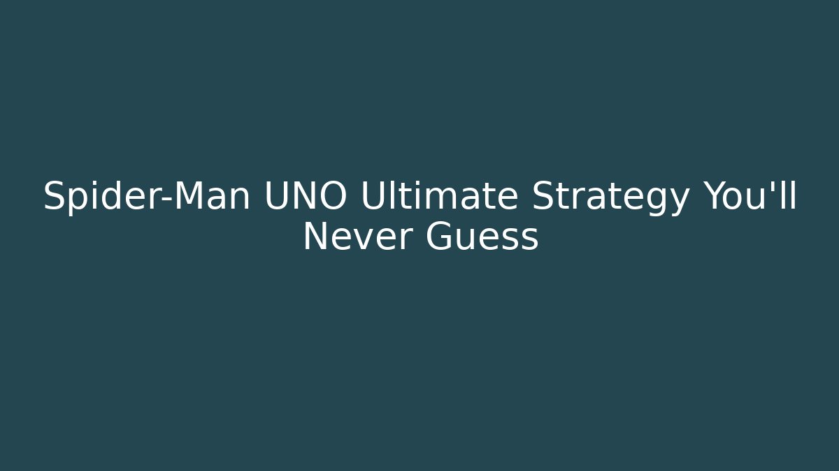 Spider-Man UNO Ultimate Strategy You’ll Never Guess