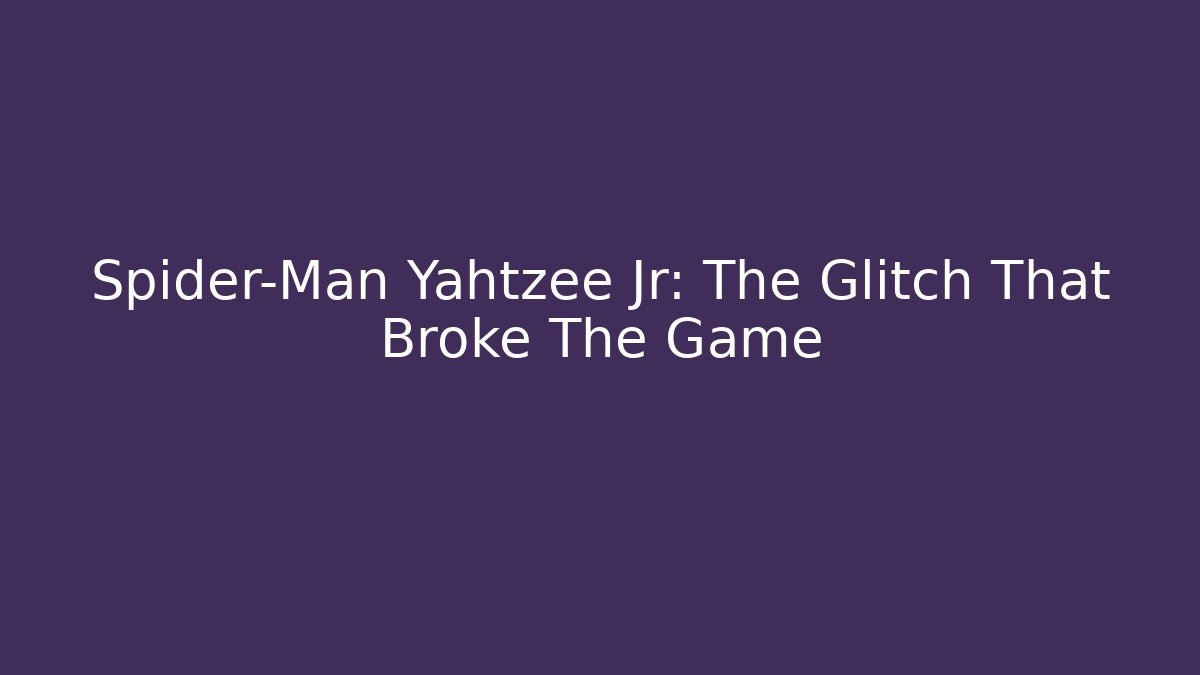 Spider-Man Yahtzee Jr: The Glitch That Broke The Game