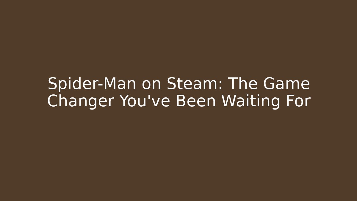 Spider-Man on Steam: The Game Changer You've Been Waiting For