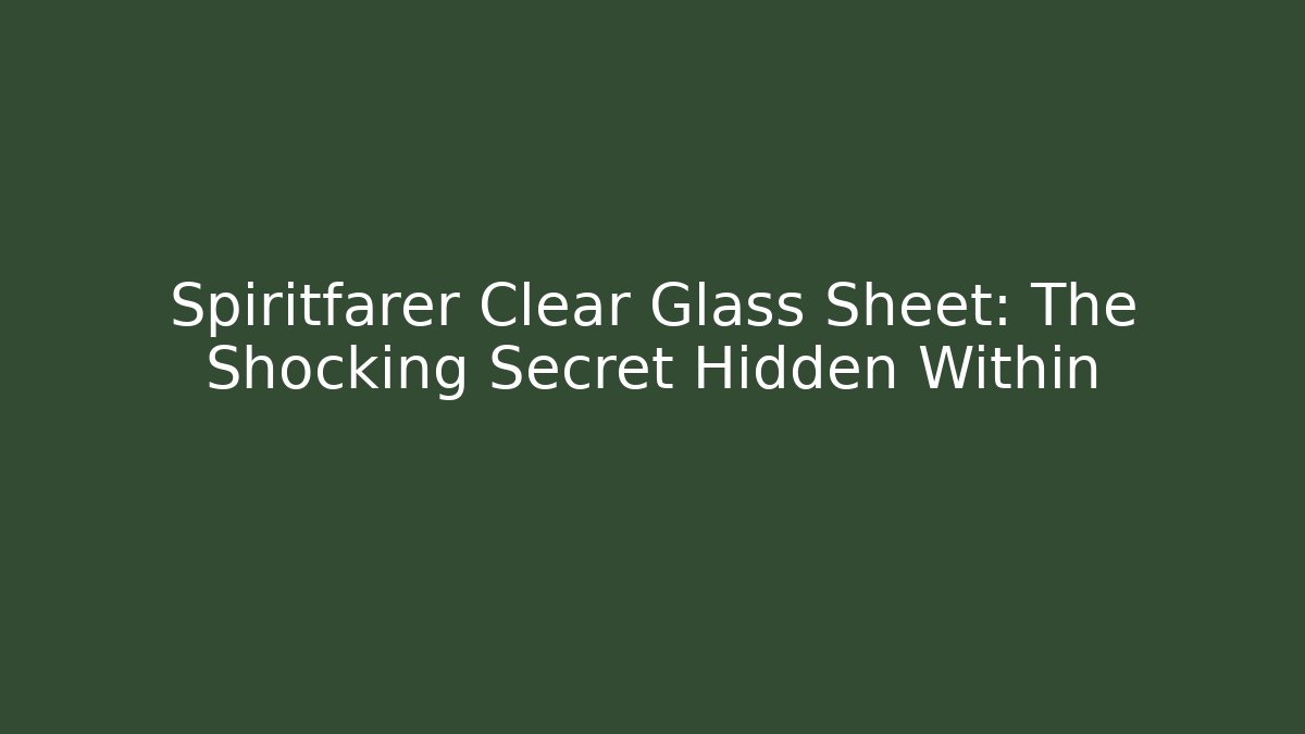 Spiritfarer Clear Glass Sheet: The Shocking Secret Hidden Within
