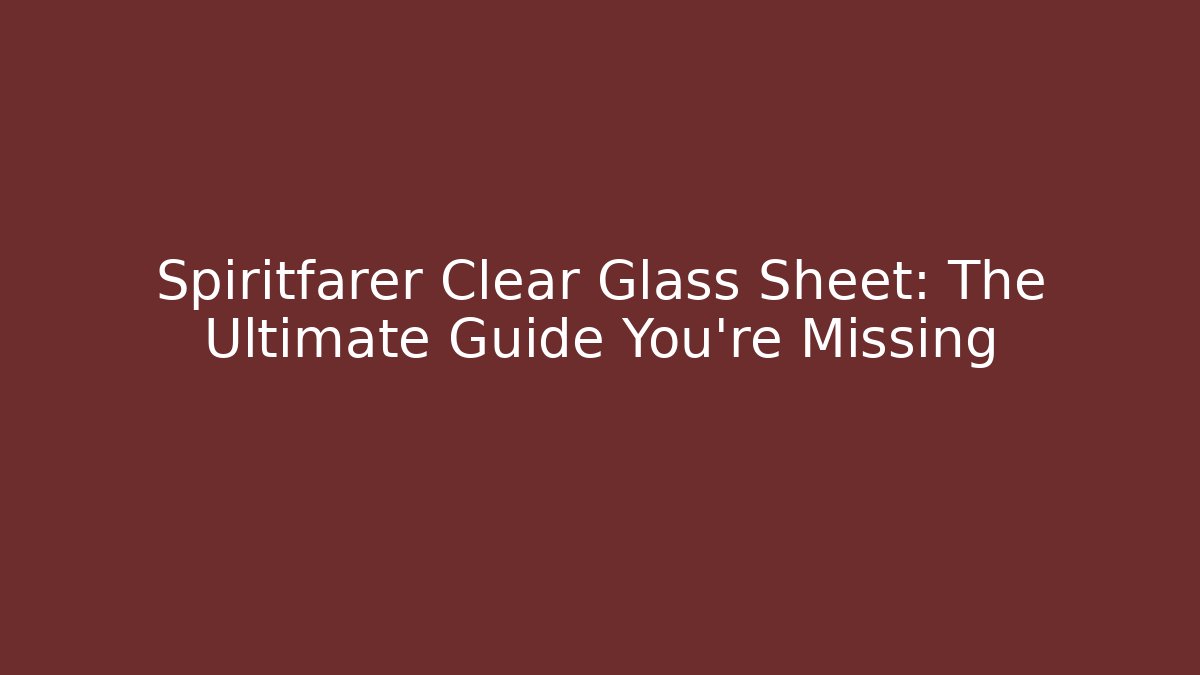 Spiritfarer Clear Glass Sheet: The Ultimate Guide You're Missing - Buddy Program