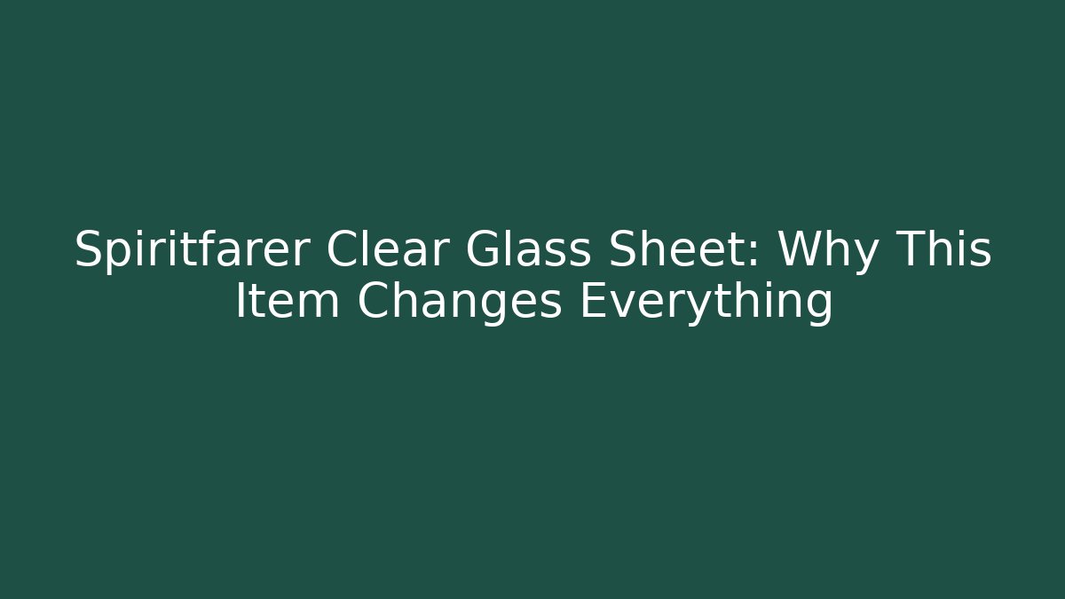 Spiritfarer Clear Glass Sheet: Why This Item Changes Everything - Buddy Program