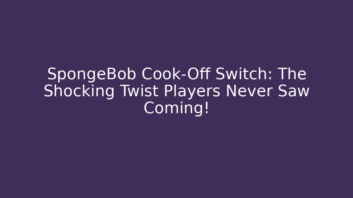 SpongeBob Cook-Off Switch: The Shocking Twist Players Never Saw Coming! - Buddy Program