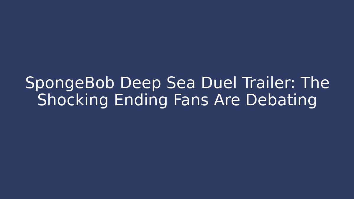 SpongeBob Deep Sea Duel Trailer: The Shocking Ending Fans Are Debating