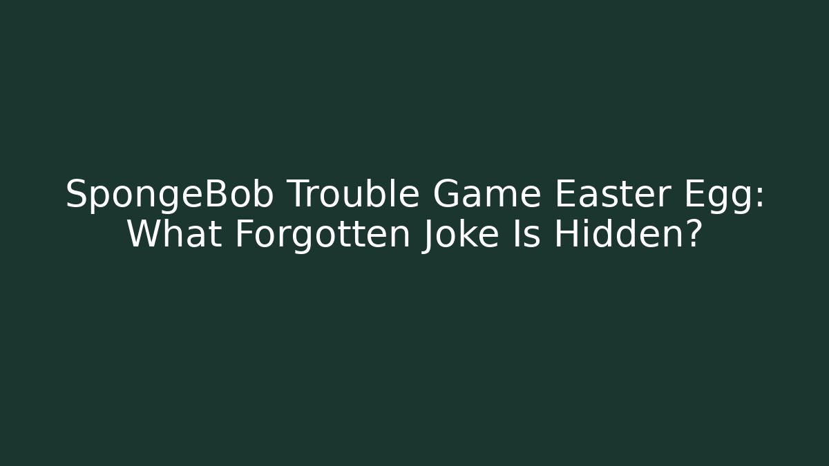 SpongeBob Trouble Game Easter Egg: What Forgotten Joke Is Hidden?