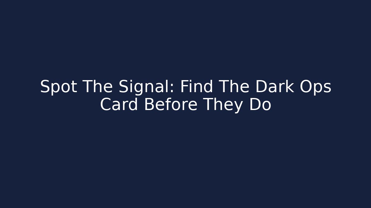 Spot The Signal: Find The Dark Ops Card Before They Do