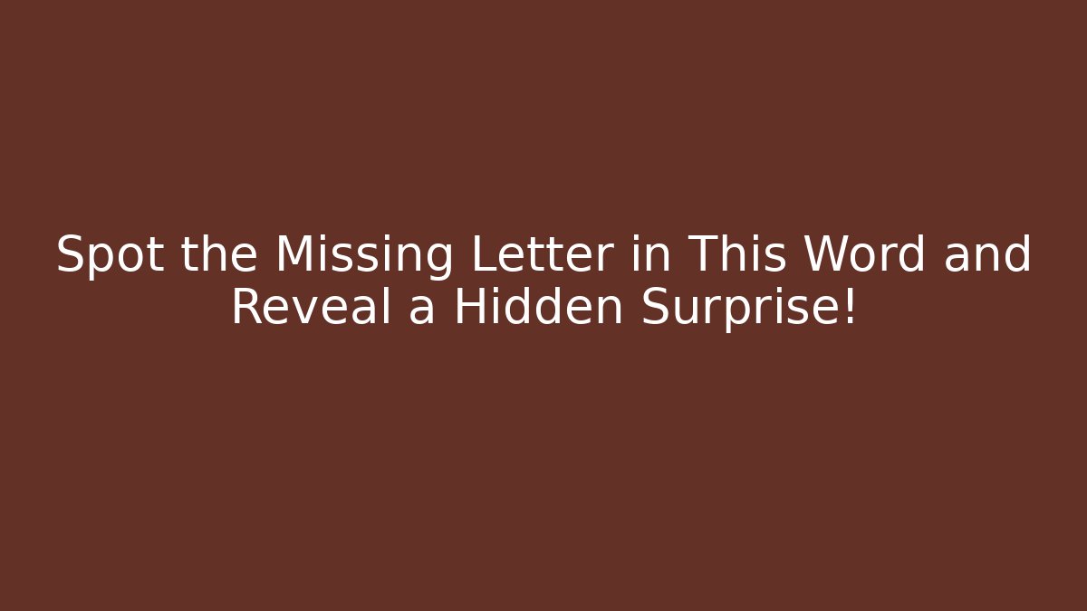 Spot the Missing Letter in This Word and Reveal a Hidden Surprise!
