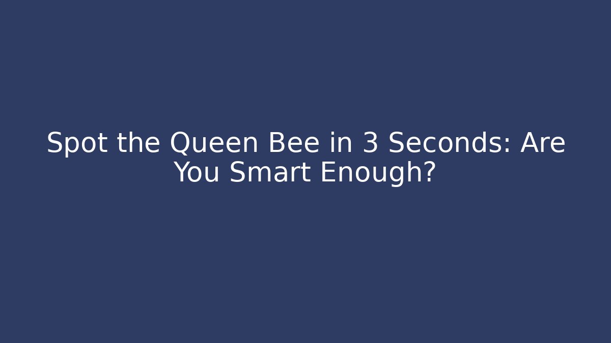 Spot the Queen Bee in 3 Seconds: Are You Smart Enough? - Buddy Program