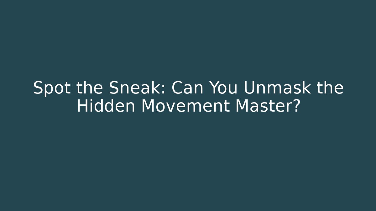 Spot the Sneak: Can You Unmask the Hidden Movement Master?