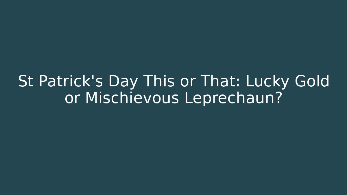 St Patrick's Day This or That: Lucky Gold or Mischievous Leprechaun?