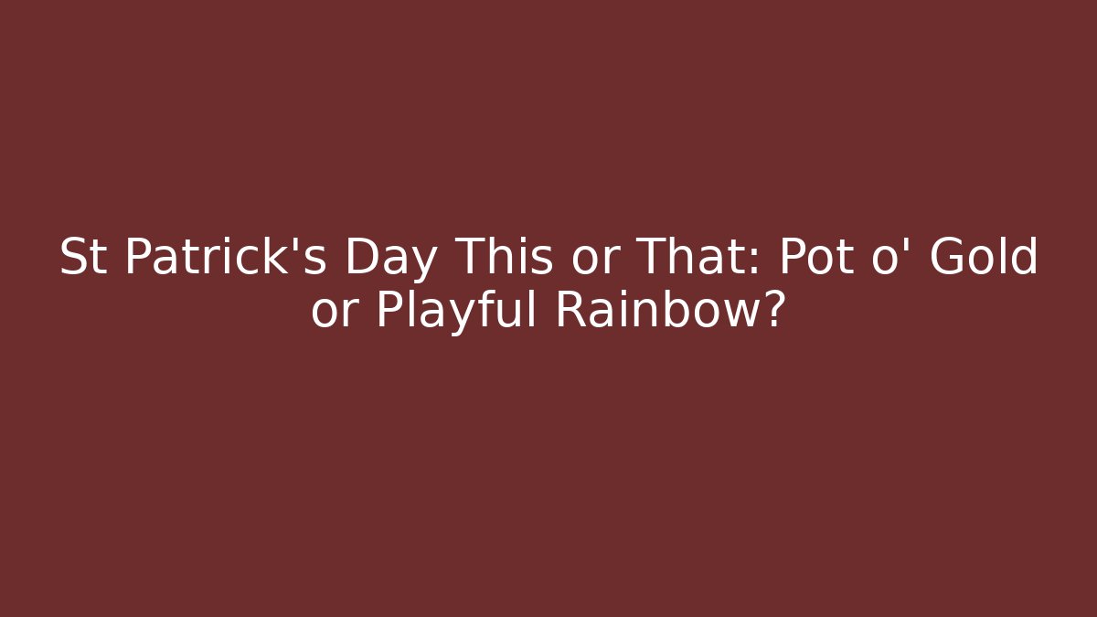 St Patrick's Day This or That: Pot o' Gold or Playful Rainbow?
