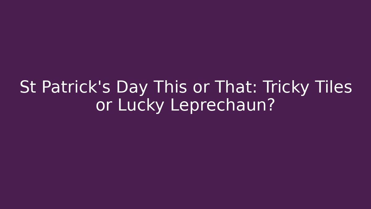 St Patrick's Day This or That: Tricky Tiles or Lucky Leprechaun?