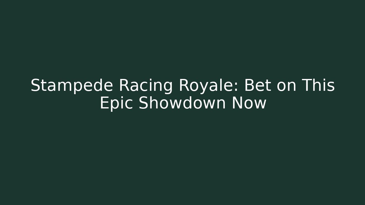 Stampede Racing Royale: Bet on This Epic Showdown Now