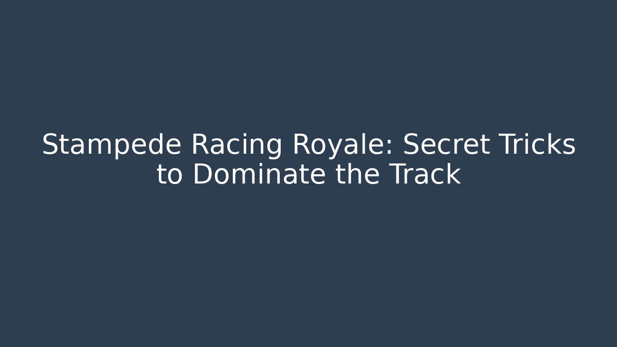 Stampede Racing Royale: Secret Tricks to Dominate the Track