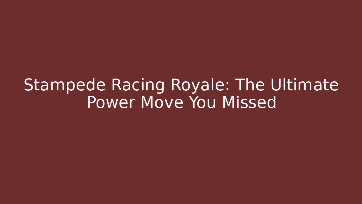 Stampede Racing Royale: The Ultimate Power Move You Missed