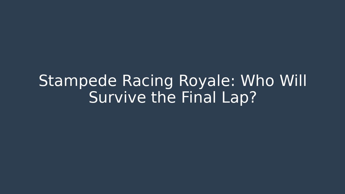 Stampede Racing Royale: Who Will Survive the Final Lap?