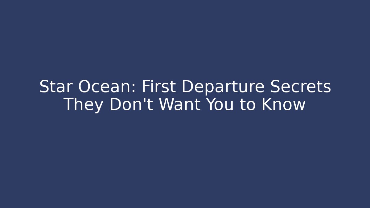 Star Ocean: First Departure Secrets They Don't Want You to Know