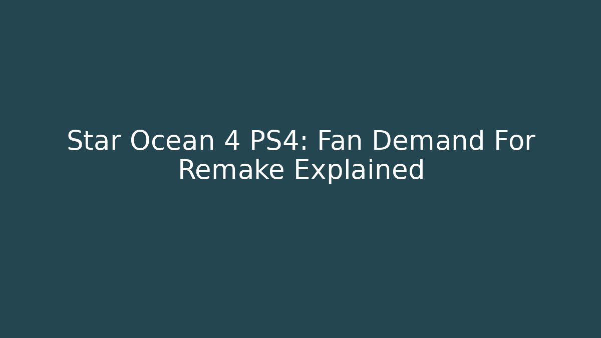 Star Ocean 4 PS4: Fan Demand For Remake Explained