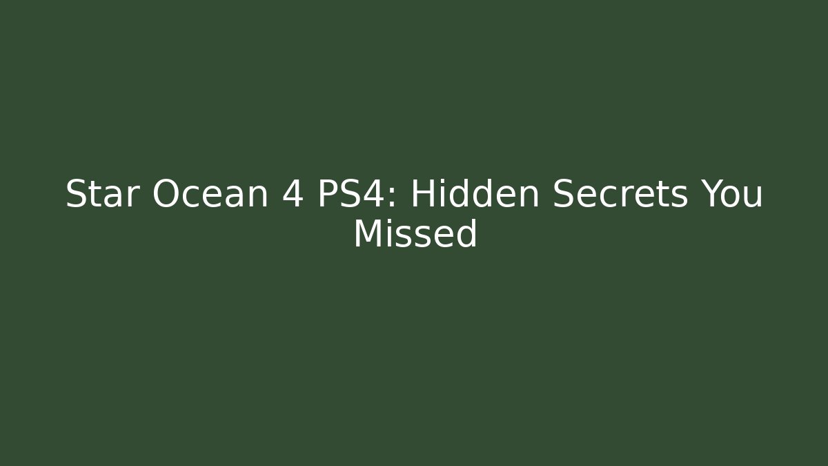 Star Ocean 4 PS4: Hidden Secrets You Missed