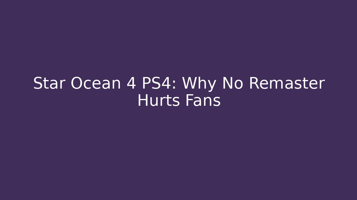Star Ocean 4 PS4: Why No Remaster Hurts Fans