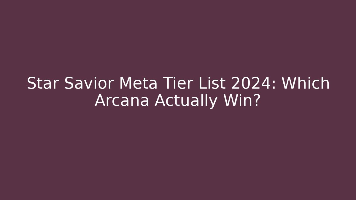 Star Savior Meta Tier List 2024: Which Arcana Actually Win? - Buddy Program