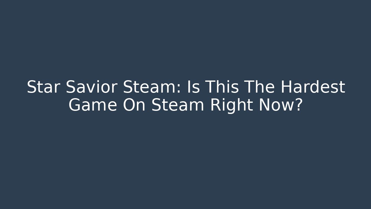 Star Savior Steam: Is This The Hardest Game On Steam Right Now?