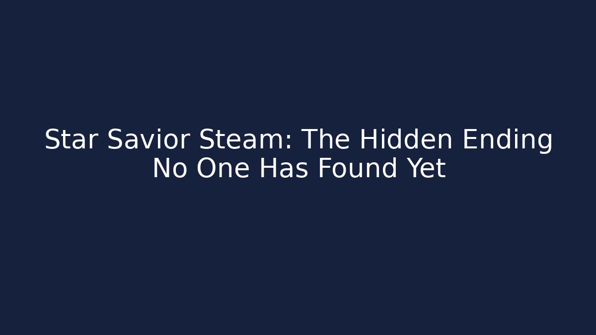 Star Savior Steam: The Hidden Ending No One Has Found Yet