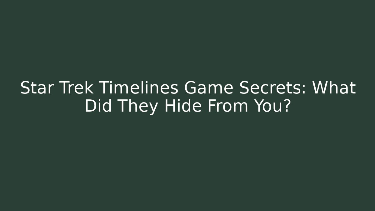 Star Trek Timelines Game Secrets: What Did They Hide From You?
