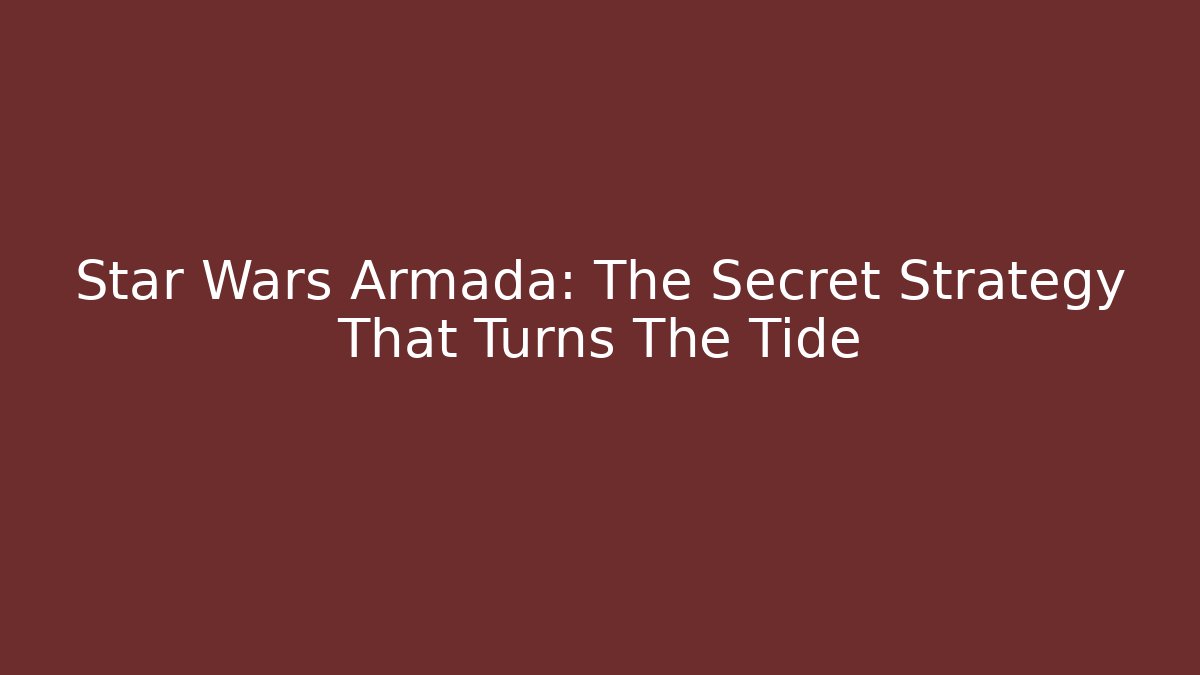 Star Wars Armada: The Secret Strategy That Turns The Tide
