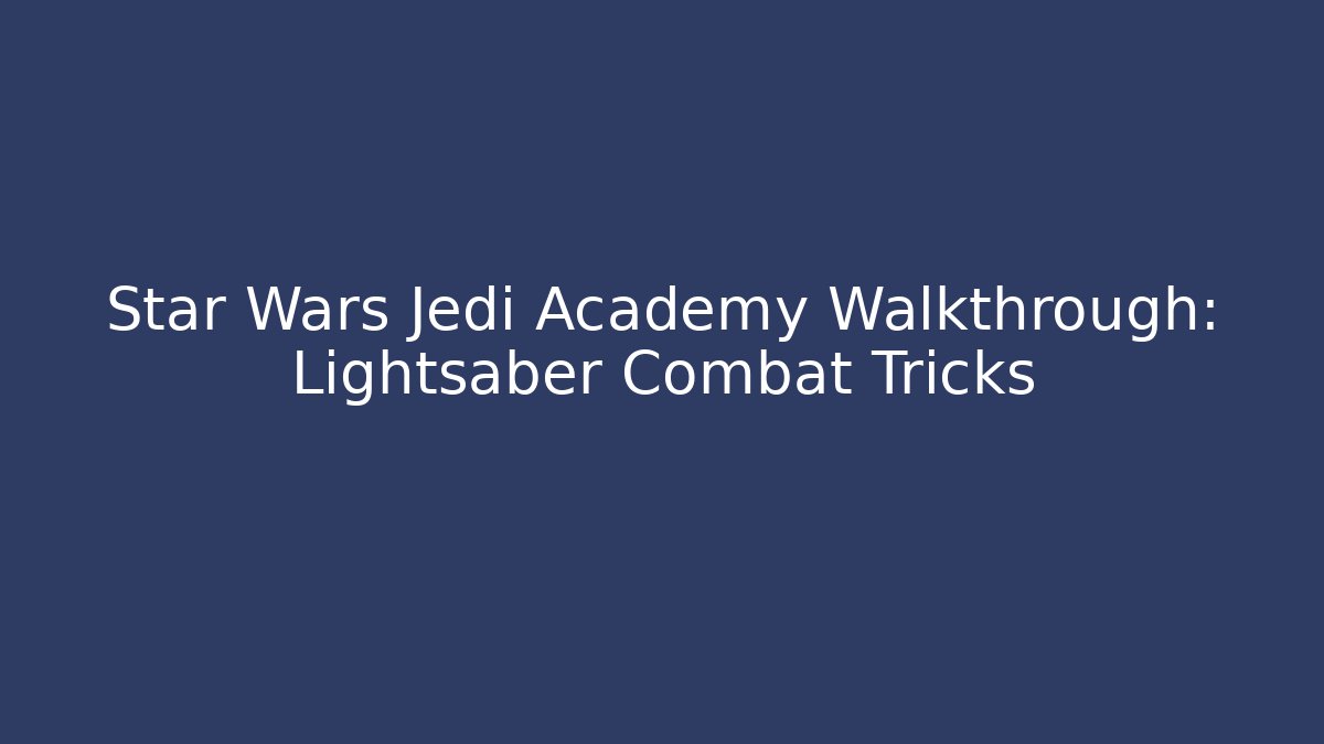 Star Wars Jedi Academy Walkthrough: Lightsaber Combat Tricks