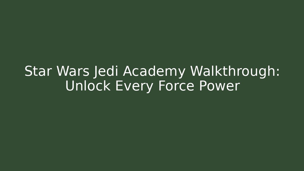 Star Wars Jedi Academy Walkthrough: Unlock Every Force Power