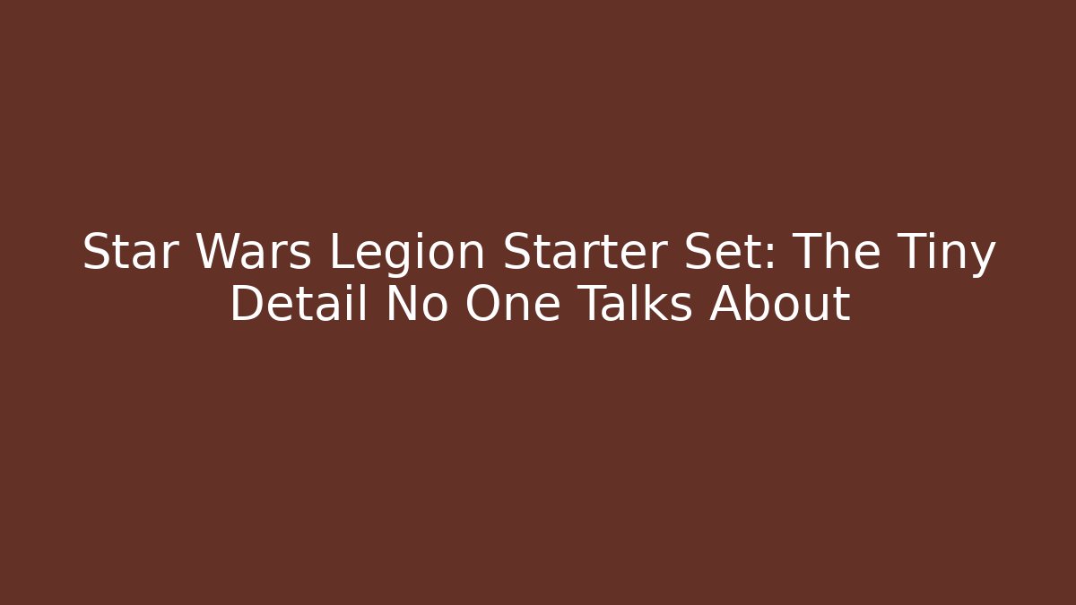 Star Wars Legion Starter Set: The Tiny Detail No One Talks About