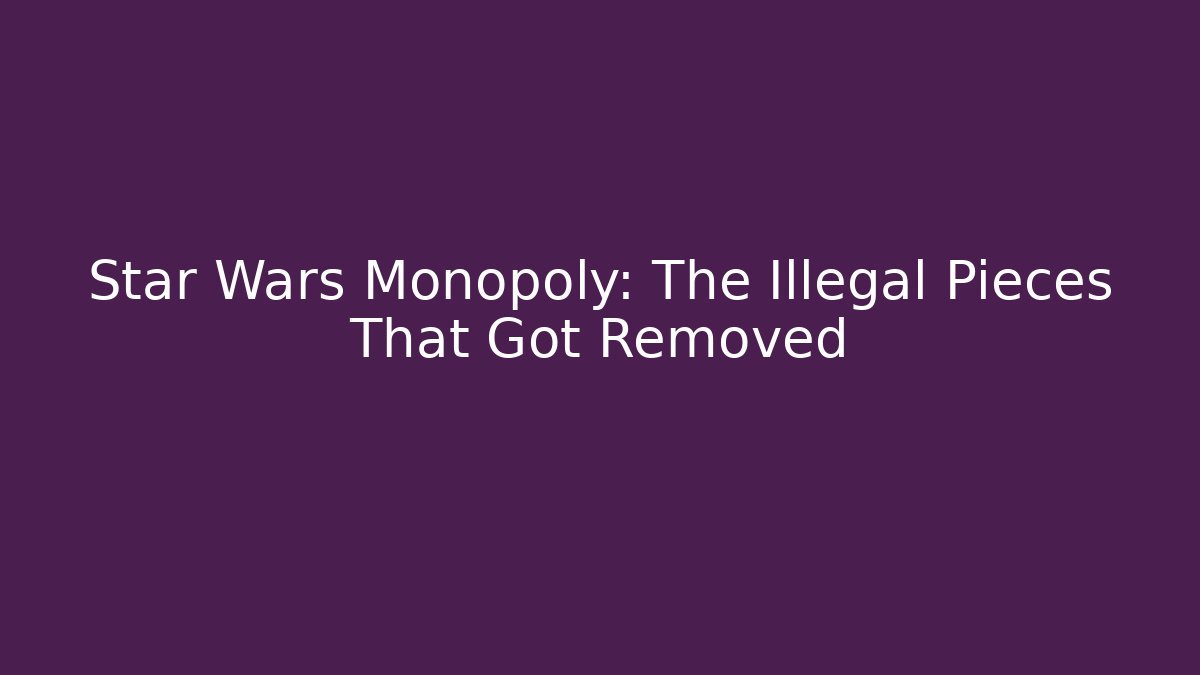 Star Wars Monopoly: The Illegal Pieces That Got Removed