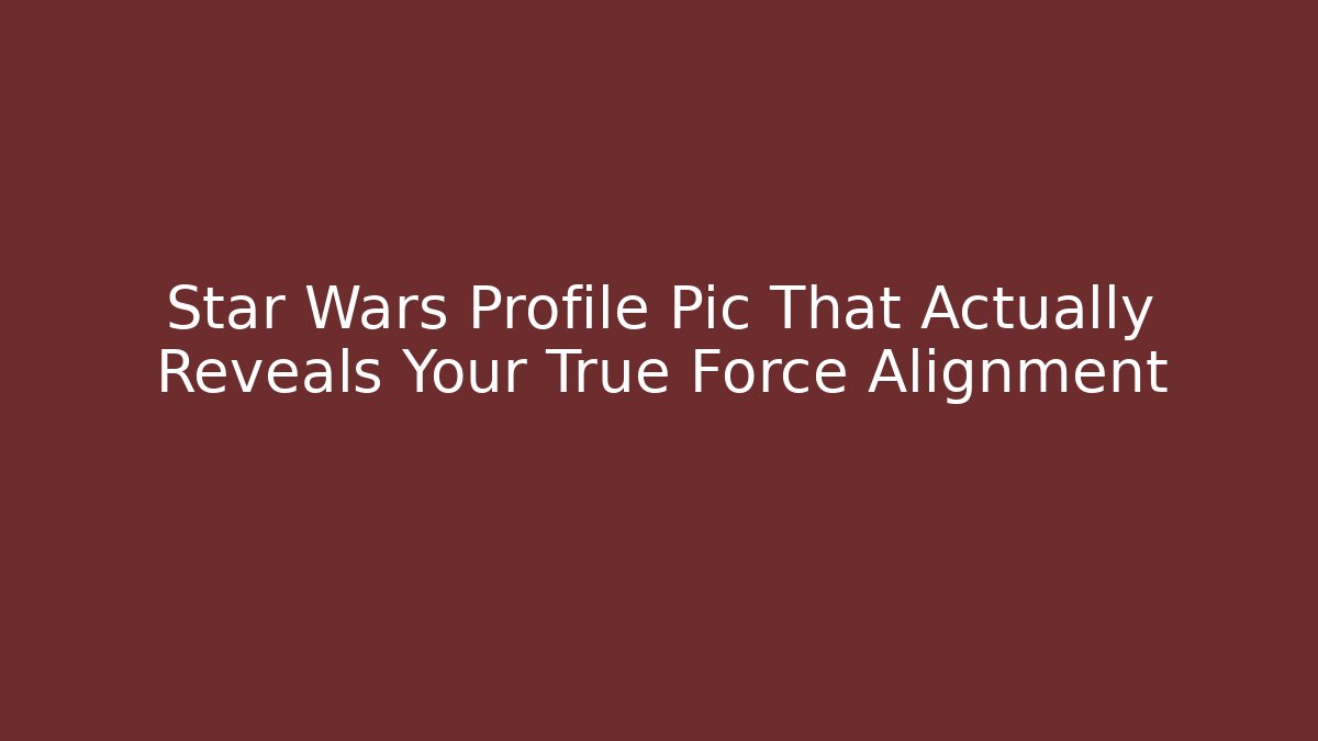 Star Wars Profile Pic That Actually Reveals Your True Force Alignment