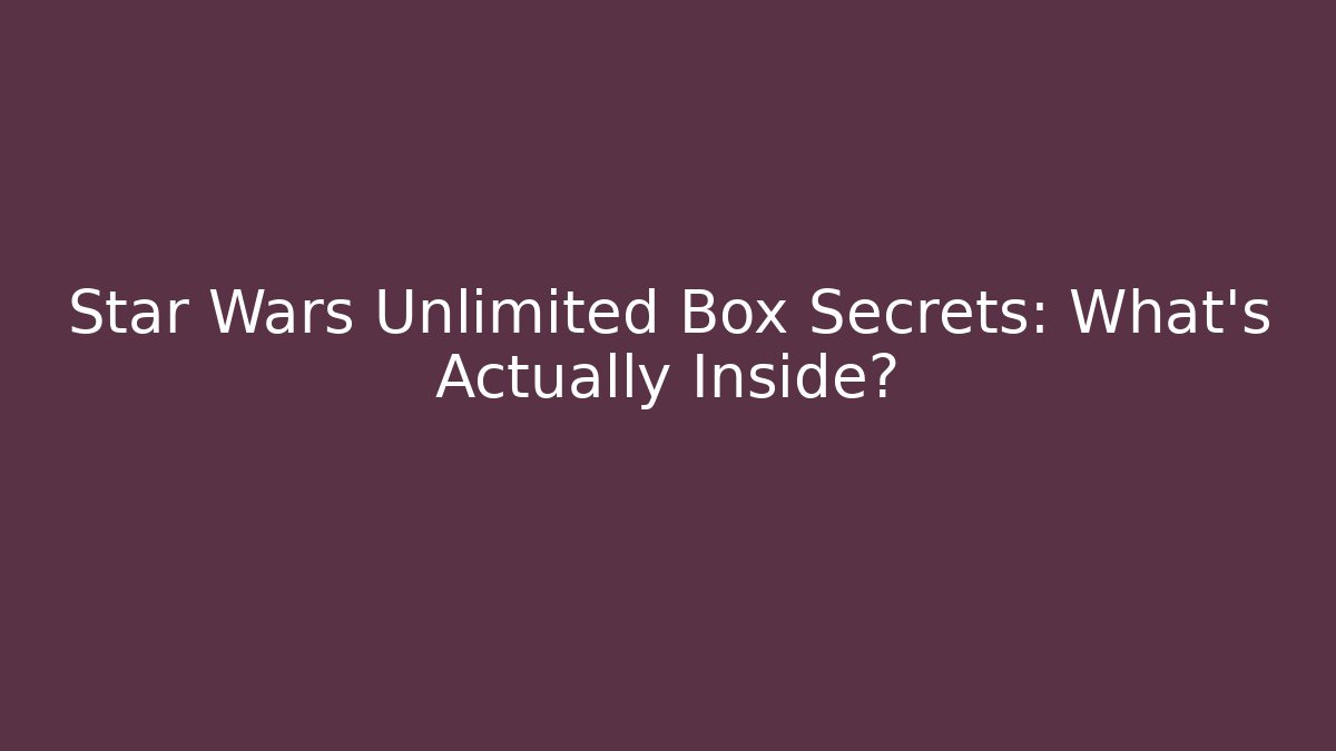 Star Wars Unlimited Box Secrets: What’s Actually Inside? - Buddy Program