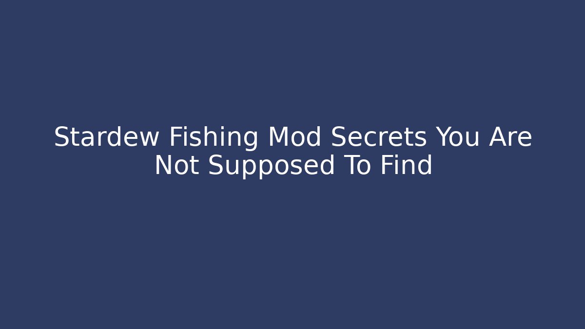 Stardew Fishing Mod Secrets You Are Not Supposed To Find