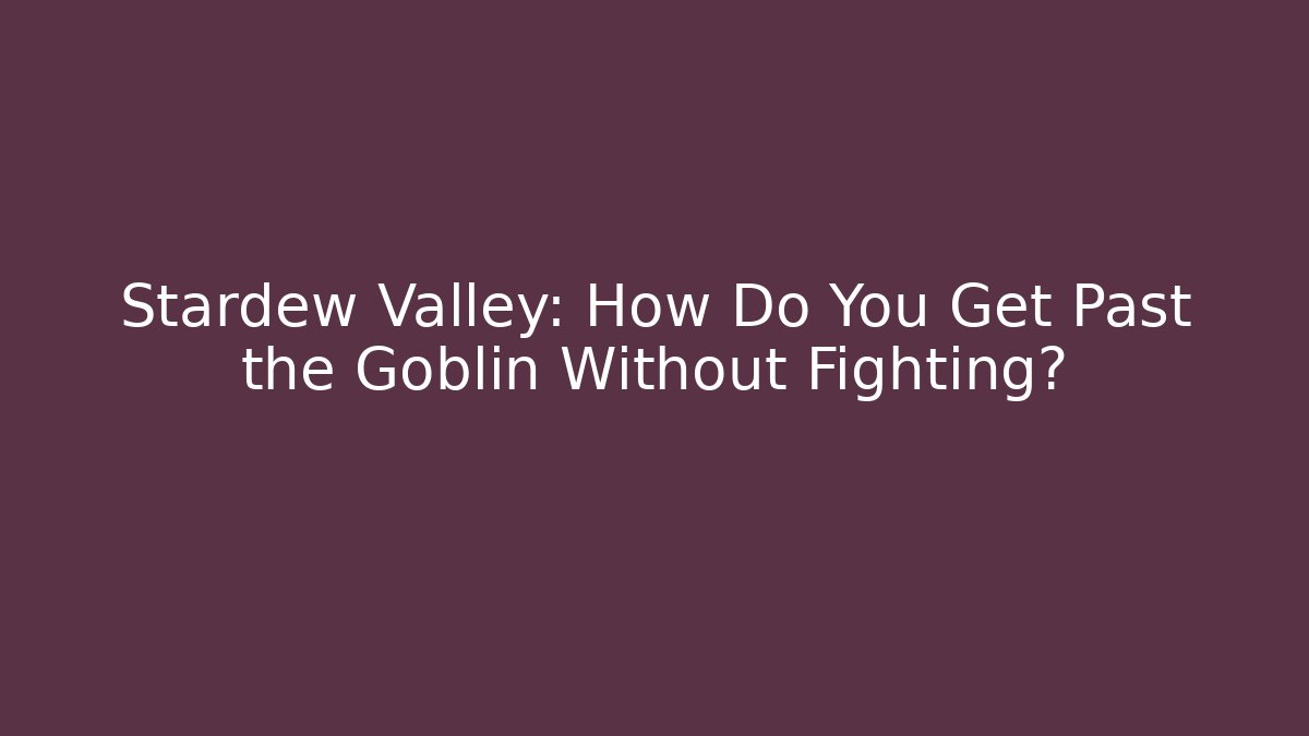 Stardew Valley: How Do You Get Past the Goblin Without Fighting? - Buddy Program