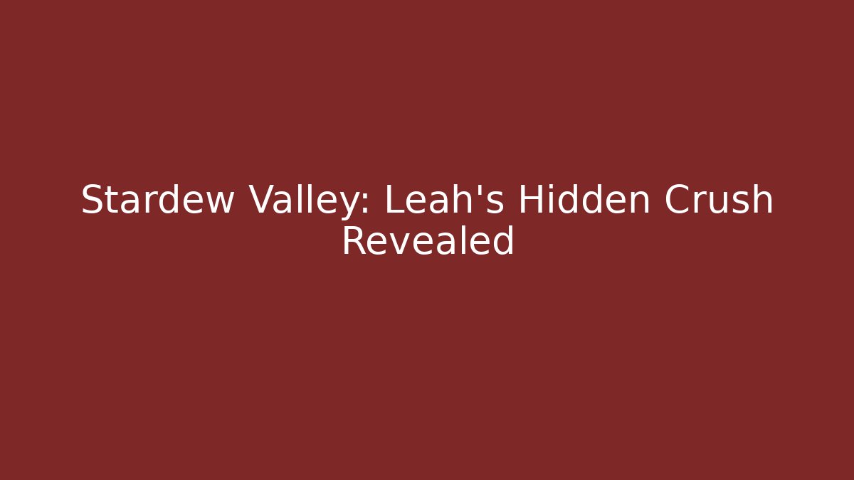 Stardew Valley: Leah's Hidden Crush Revealed