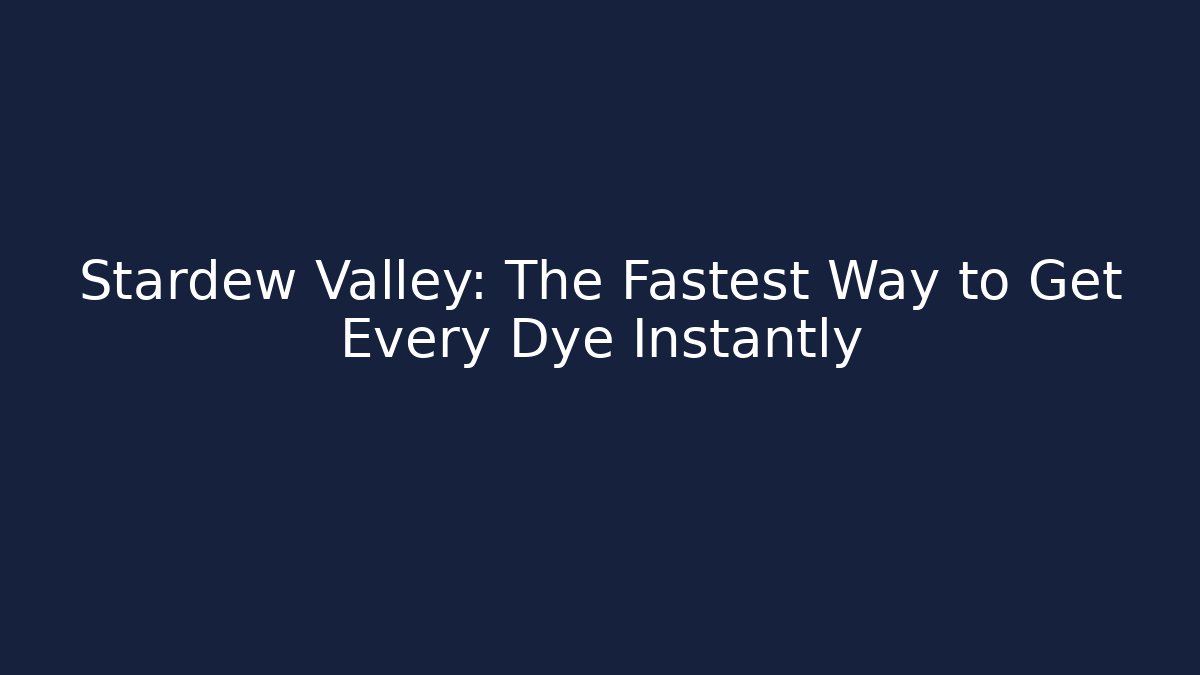 Stardew Valley: The Fastest Way to Get Every Dye Instantly