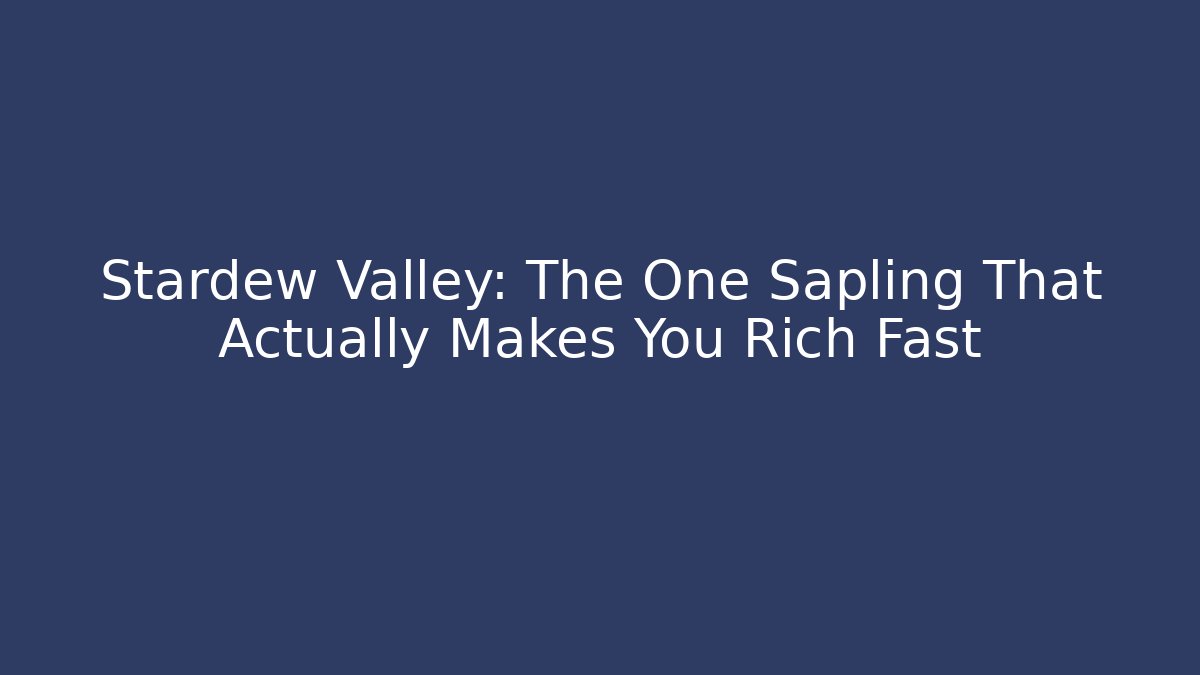 Stardew Valley: The One Sapling That Actually Makes You Rich Fast