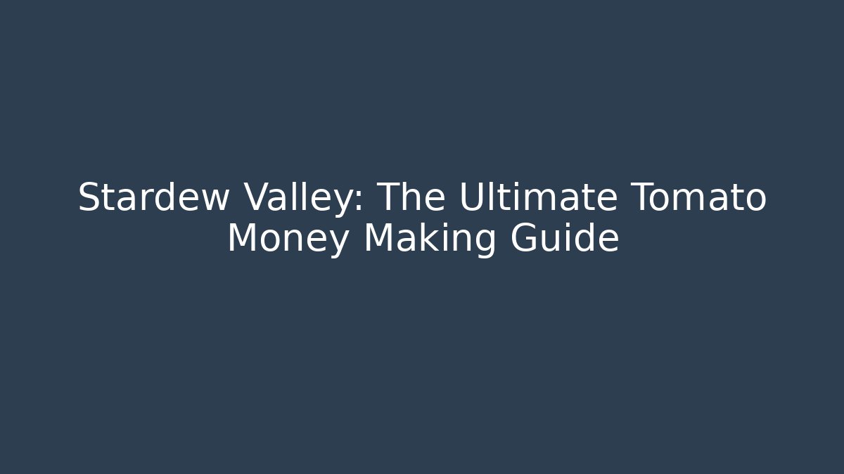 Stardew Valley: The Ultimate Tomato Money Making Guide