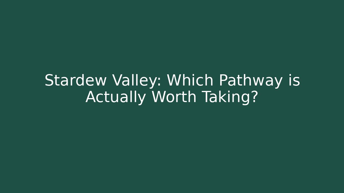 Stardew Valley: Which Pathway is Actually Worth Taking?