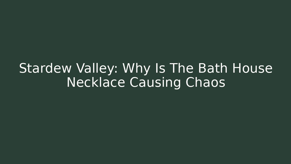 Stardew Valley: Why Is The Bath House Necklace Causing Chaos