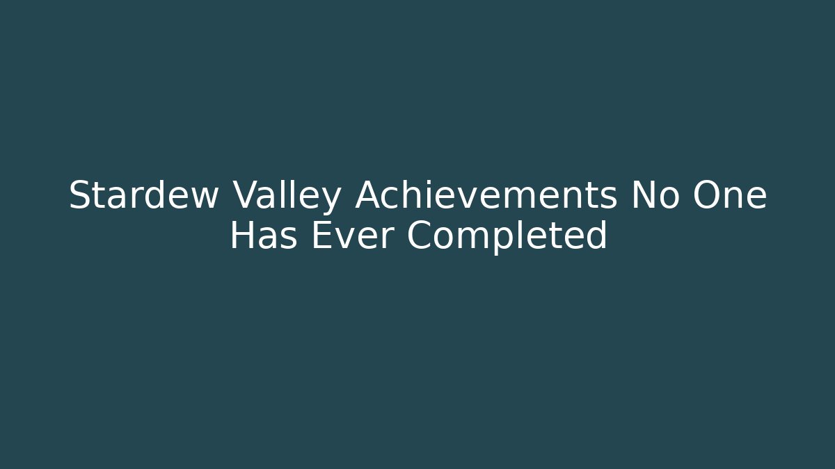 Stardew Valley Achievements No One Has Ever Completed