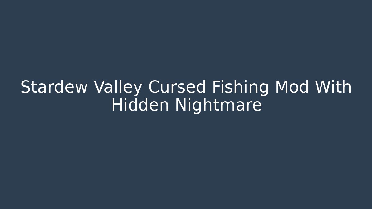 Stardew Valley Cursed Fishing Mod With Hidden Nightmare