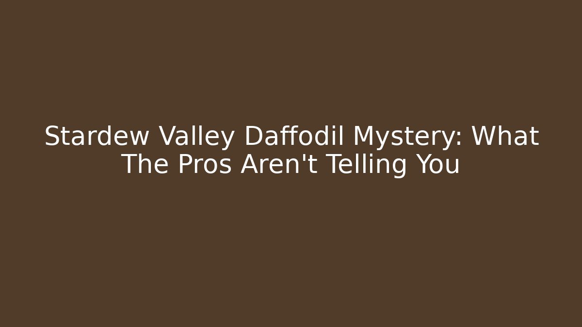Stardew Valley Daffodil Mystery: What The Pros Aren't Telling You