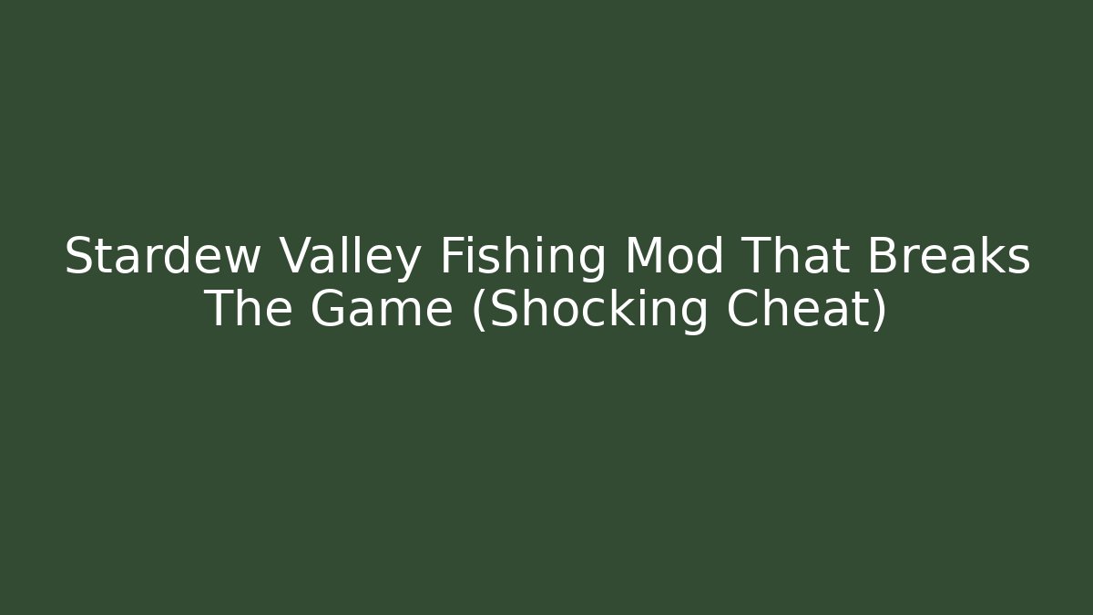 Stardew Valley Fishing Mod That Breaks The Game (Shocking Cheat)