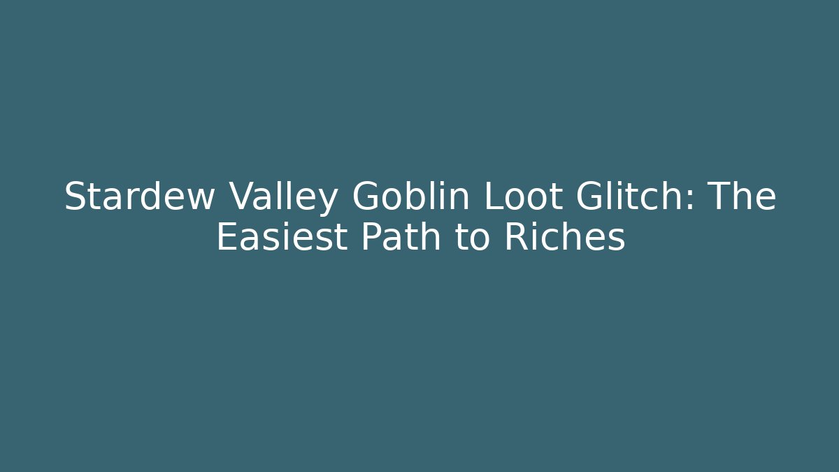 Stardew Valley Goblin Loot Glitch: The Easiest Path to Riches