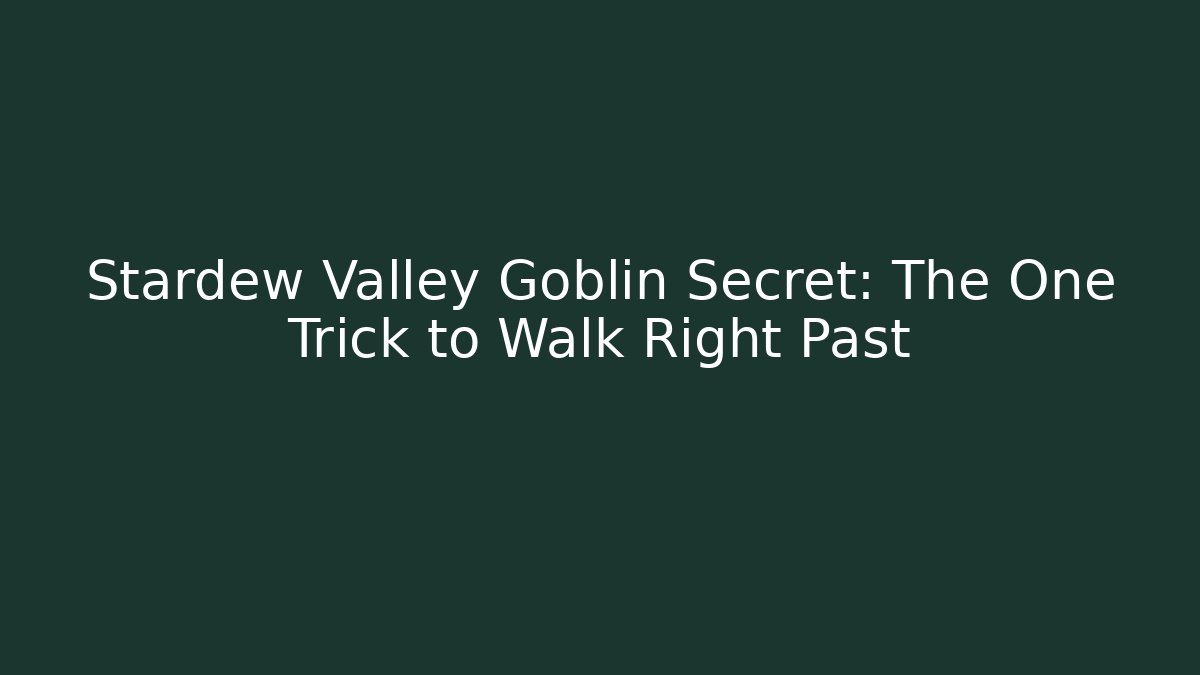 Stardew Valley Goblin Secret: The One Trick to Walk Right Past