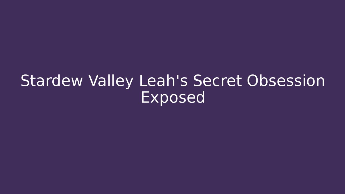 Stardew Valley Leah's Secret Obsession Exposed